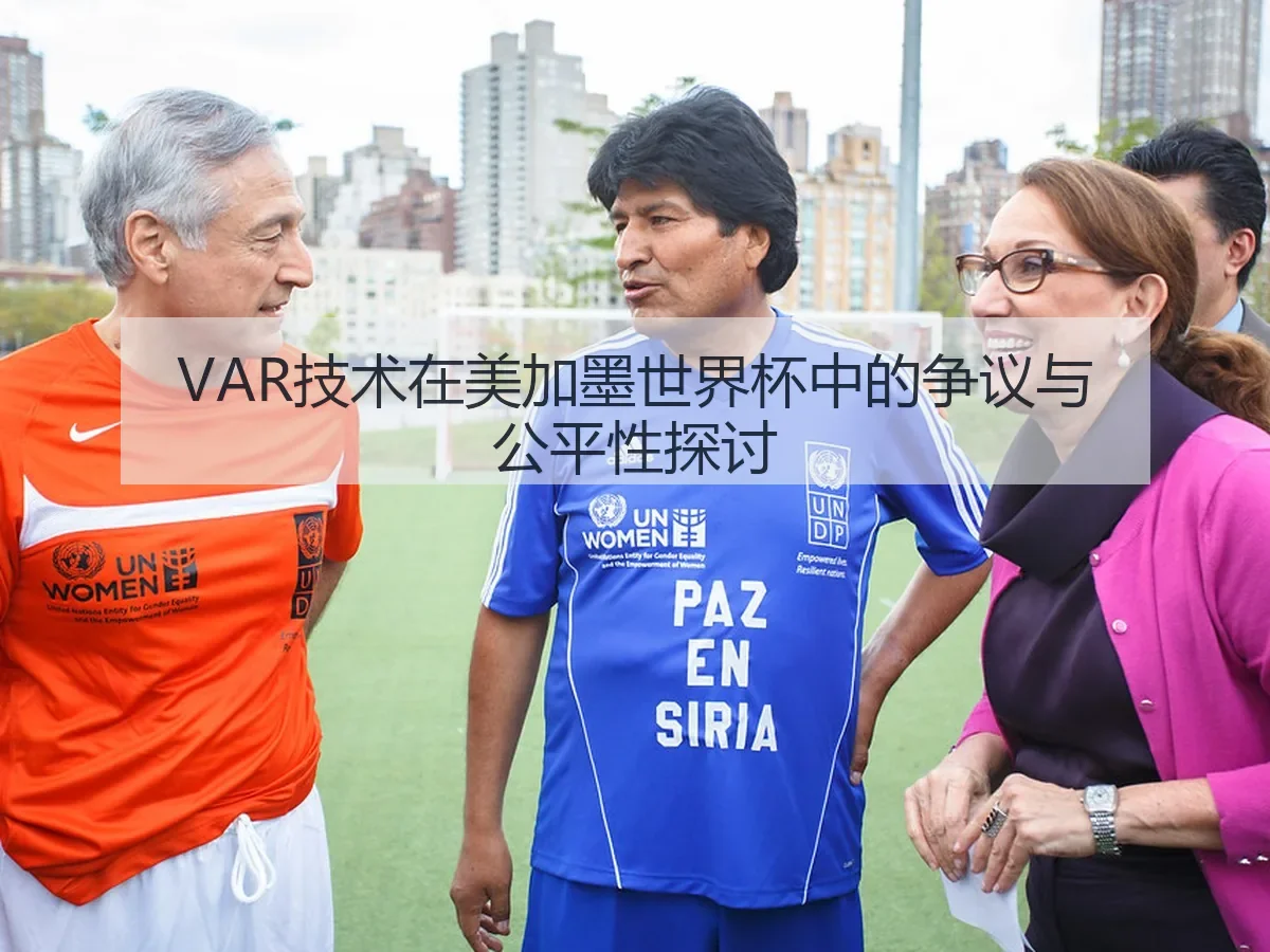VAR技术在美加墨世界杯中的争议与公平性探讨