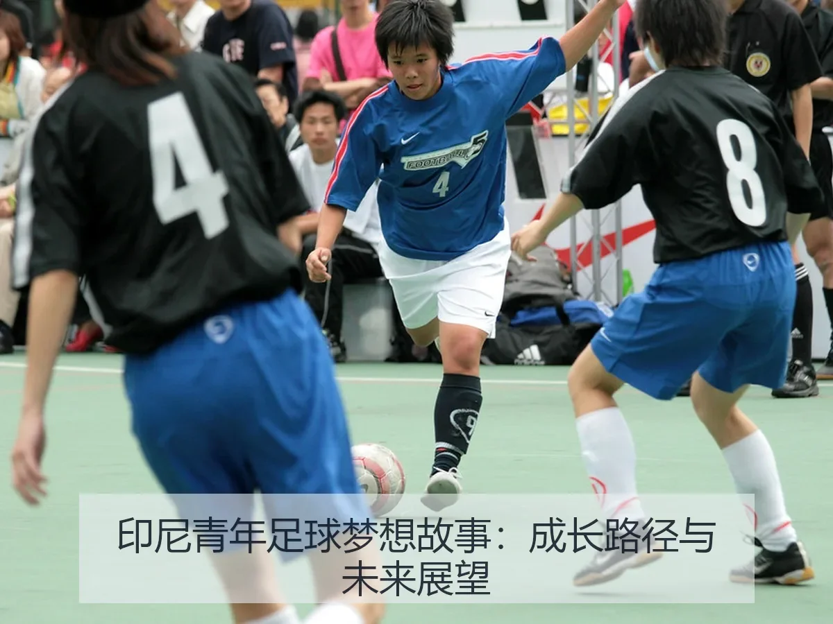 印尼青年足球梦想故事:成长路径与未来展望